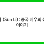 쑨리 (Sun Li): 중국 배우의 성장 이야기