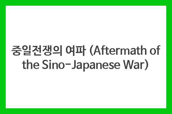 중일전쟁의 여파 (Aftermath of the Sino-Japanese War)